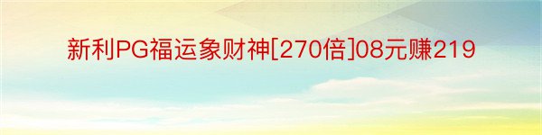 新利PG福运象财神[270倍]08元赚219